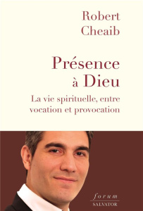 Présence à Dieu. La vie spirituelle, entre vocation et provocation - Cheaib Robert