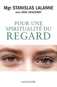 Pour une spiritualité du regard - Lalanne Stanislas ; Jacquemot Anne