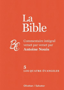 La Bible. Commentaire intégral verset par verset. Tome 5, Les quatre évangiles - Nouis Antoine ; Billon Gérard