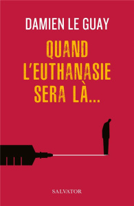 Quand l'euthanasie sera là… - Le Guay Damien