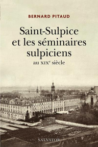 Saint-Sulpice et les séminaires sulpiciens au XIXe siècle - Pitaud Bernard