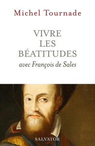 Vivre les Béatitudes avec François de Sales - Tournade Michel
