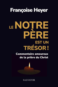 Le Notre Père est un trésor, commentaire amoureux de la prière du Christ - Heyer Françoise