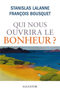 Qui nous ouvrira le bonheur ? - Lalanne Stanislas ; Bousquet François