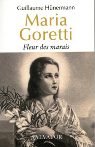 Maria Goretti. Fleur des marais - Hünermann Guillaume ; Saillard Edouard