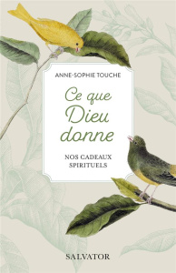 Ce que Dieu donne. Nos cadeaux spirituels - Touche Anne-Sophie