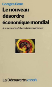 Le nouveau désordre économique mondial. Aux racines des échecs du développement - Corm Georges