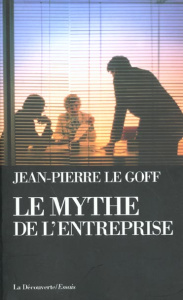Le mythe de l'entreprise. Critique de l'idéologie managériale - Le Goff Jean-Pierre