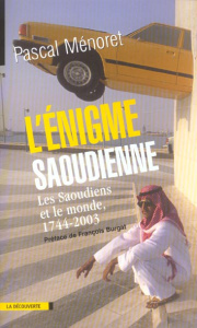 L'énigme saoudienne. Les Saoudiens et le monde, 1744-2003 - Ménoret Pascal ; Burgat François