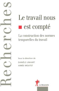 Le travail nous est compté. La construction des normes temporelles du travail - Linhart Danièle ; Moutet Aimée