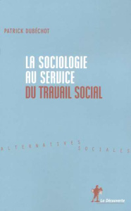 La sociologie au service du travail social - Dubéchot Patrick ; Bessin Marc ; Autès Michel ; Ch