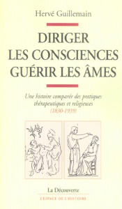 Diriger les consciences, guérir les âmes. Une histoire comparée des pratiques thérapeutiques et reli - Guillemain Hervé