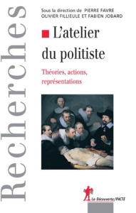 L'atelier du politiste. Théories, actions, représentations - Favre Pierre ; Fillieule Olivier ; Jobard Fabien ;