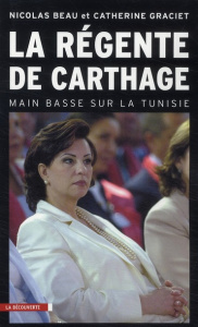 La régente de Carthage. Main basse sur la Tunisie - Beau Nicolas ; Graciet Catherine