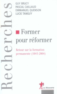 Former pour réformer. Retour sur la formation permanente (1945-2004) - Brucy Guy ; Caillaud Pascal ; Quenson Emmanuel ; T