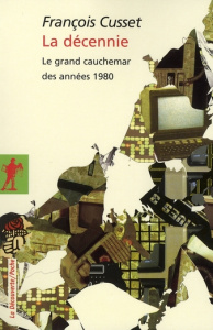 La décennie. Le grand cauchemar des années 1980 - Cusset François
