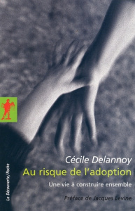 Au risque de l'adoption. Une vie à construire ensemble - Delannoy Cécile ; Lévine Jacques