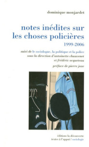Notes inédites sur les choses policières, 1999-2006. Suivi de Le sociologue, la politique et la poli - Montjardet Dominique ; Chauvenet Antoinette ; Ocqu