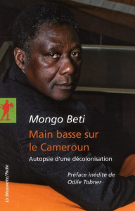 Main basse sur le Cameroun. Autopsie d'une décolonisation - Beti Mongo ; Tobner Odile