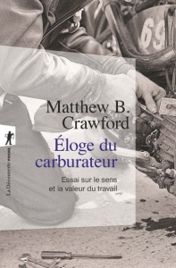 Eloge du carburateur. Essai sur le sens et la valeur du travail - Crawford Matthew-B ; Saint-Upéry Marc