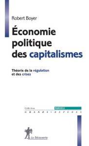 Economie politique des capitalismes. Théorie de la régulation et des crises - Boyer Robert