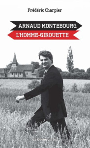 Arnaud Montebourg, l'homme-girouette - Charpier Frédéric