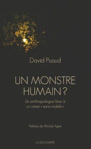 Un monstre humain ? Un anthropologue face à un crime "sans mobile" - Puaud David ; Agier Michel