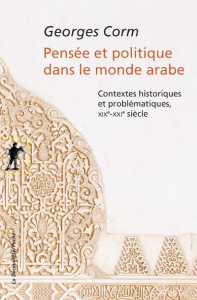 Pensée et politique dans le monde arabe. Contextes historiques et problématiques, XIXe-XXIe siècle - Corm Georges