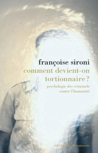 Comment devient-on tortionnaire ? Psychologie des criminels contre l'humanité - Sironi Françoise