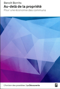 Au-delà de la propriété. Pour une économie des communs - Borrits Benoît ; Dardot Pierre