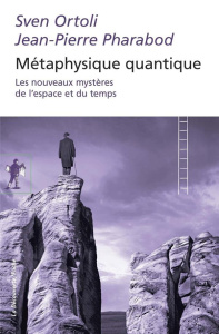 Métaphysique quantique. Les nouveaux mystères de l'espace temps - Ortoli Sven ; Pharabod Jean-Pierre