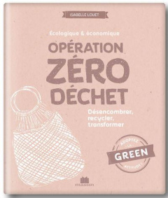 Opération zéro déchet. Désencombrer, recycler, transformer - Louet Isabelle