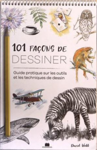 101 façons de dessiner. Guide pratique sur les outils et les techniques de dessin - Webb David