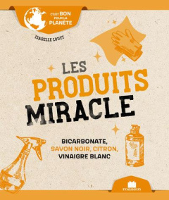 Les produits miracle. Bicarbonate, savon noir, citron, vinaigre blanc - Louet Isabelle