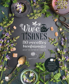Vive les tisanes. 80 recettes bienfaisantes pour le corps et l'esprit - Comlan Hélène