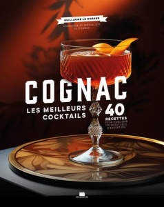 Cognac. Les meilleurs coktails, 40 recettes pour sublimer un spiritueux d'exception - Le Dorner Guillaume ; Martines Mathieu