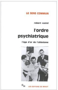 L'ordre psychiatrique. L'âge d'or de l'aliénisme - Castel Robert