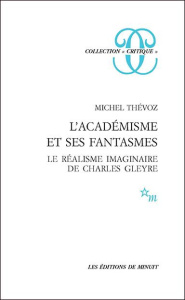 L'académisme et ses fantasmes. Le réalisme imaginaire de Charles Gleyre - Thévoz Michel
