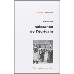 Naissance de l'écrivain. Sociologie de la littérature à l'âge classique - Viala Alain