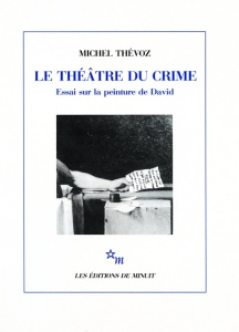 LE THEATRE DU CRIME. Essai sur la peinture de David - Thévoz Michel