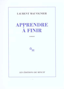 Apprendre à finir - Mauvignier Laurent