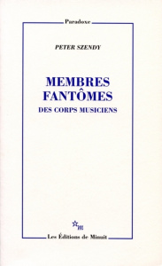 Membres fantômes. Des corps musiciens - Szendy Peter