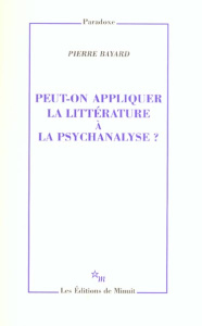 Peut-on appliquer la littérature à la psychanalyse ? - Bayard Pierre