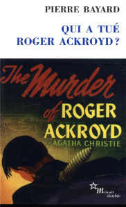 Qui a tué Roger Ackroyd ? Suivi de Arrêt sur énigme - Bayard Pierre ; Savigneau Josyane