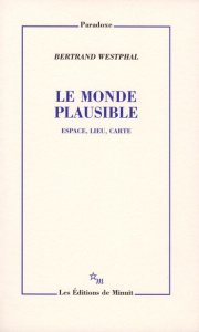 Le monde plausible. Espace, lieu, carte - Westphal Bertrand