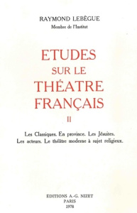 Études sur le théâtre français, T2. Les Classiques. En province. Les Jésuites. Les acteurs. Le théât - Lebègue Raymond