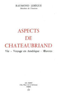 Aspects de Chateaubriand. Vie - Voyage en Amérique - Œuvres - Lebègue Raymond