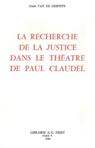 La Recherche de la justice dans le théâtre de Paul Claudel - Van De ghinste josée
