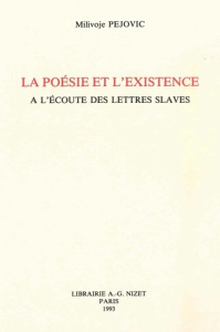 La poésie et l'existence. A l'écoute des lettres slaves - Pejovic Milivoje