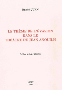 Le Thème de l'évasion dans le théâtre de Jean Anouilh - Juan Rachel ; Tissier André